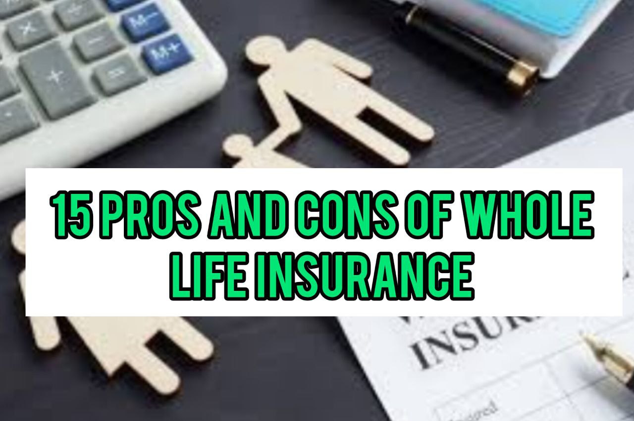 15 Pros and Cons of Whole Life Insurance