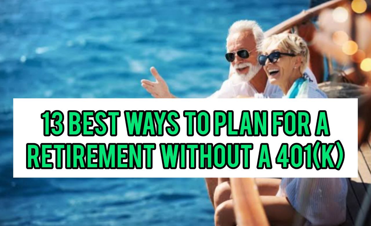 13 Best Ways To Plan For Retirement Without A 401(k)
