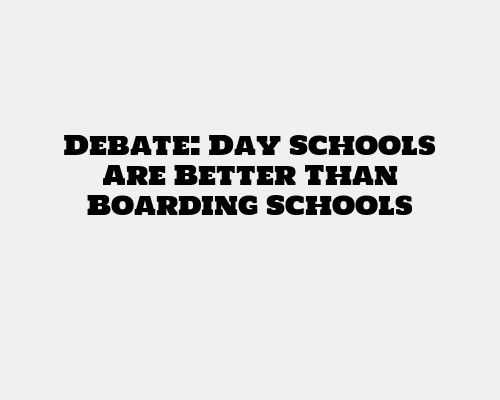 Debate: Day Schools Are Better Than Boarding Schools