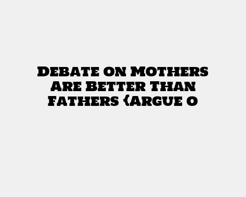 Mothers Are Better Than Fathers