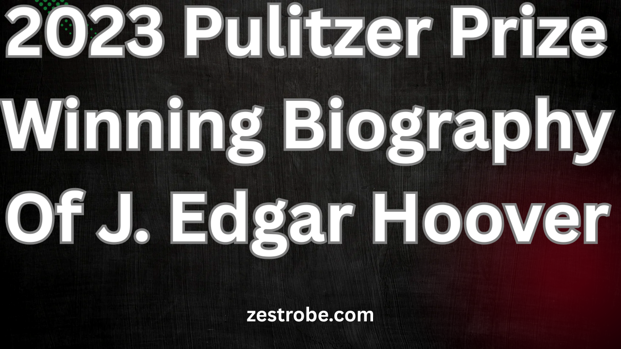 2023 Pulitzer Prize Winning Biography Of J. Edgar Hoover